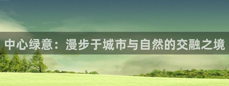 HR娱乐卧龙主管60447：中心绿意：漫步于城市与自然的交融之境