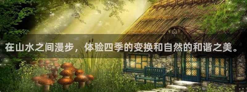 卧龙凤雏娱乐资讯：在山水之间漫步，体验四季的变换和自然的和谐之美。
