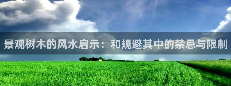 卧龙娱乐平台登录入口：景观树木的风水启示：和规避其中的禁忌与限制