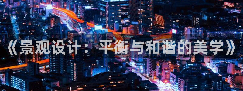 卧龙娱乐396667：《景观设计：平衡与和谐的美学》